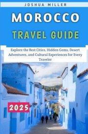 Morocco Travel Guide 2025: Explore the Best Cities, Hidden Gems, Desert Adventures, and Cultural Experiences for Every Traveler cover image