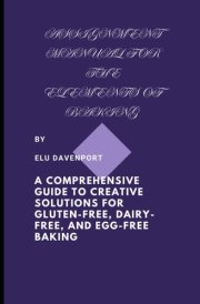 Assignment manual for The Elements of Baking: A Comprehensive Guide to Creative Solutions for Gluten-Free, Dairy-Free, and Egg-Free Baking cover image