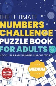 The Ultimate Numbers Challenge Puzzle Book for Adults: Medium Sudoku, Kakuro, Number Search & Nurikabe – Brain Boosting Puzzles cover image