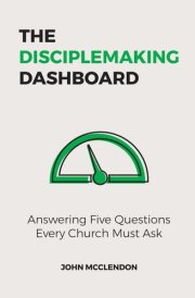 The Disciplemaking Dashboard Answering Five Questions Every Church Must Ask cover image