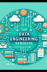 The Data Engineering Handbook: We are Data Engineers, we make things happen, we pull rabbits out of hats, and transform raw, noisy data into gold. cover image