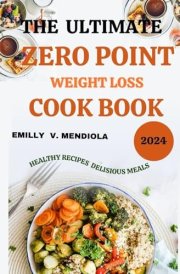 THE ULTIMATE ZERO POINT WEIGHT LOSS COOKBOOK: Your Zero-Point Weight Loss Journey: Simple, Flavorful Recipes and a Complete Guide to Healthy, Guilt-Free Eating" cover image