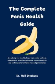 The Complete Penis Health Guide: Everything you need to know from penile wellness, enlargement, erectile dysfunction natural methods and techniques ... (Erectile dysfunction solution for men) cover image