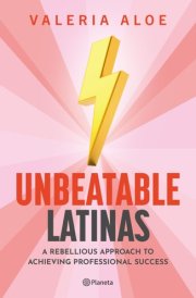 Unbeatable Latinas: A Rebellious Approach to Achieving Professional Succes cover image