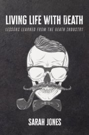 Living Life with Death Lessons Learned from the Death Industry cover image