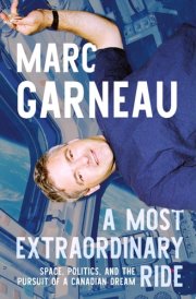 A Most Extraordinary Ride Space, Politics, and the Pursuit of a Canadian Dream cover image