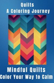Quilts A Coloring Journey: Anxiety and Stress Relief, Relaxation for Adults, Seniors, Teens, Art Therapy, Mandalas, Patterns to Color cover image