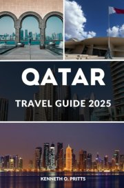 QATAR TRAVEL GUIDE 2025: Qatar Unveiled: Embarking on a Journey Through its Dynamic Culture and Ever-Evolving Landscapes cover image