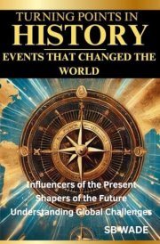 Turning Points in History Events that Changed the World: Influencers of the Present, Shapers of the Future, Understanding Global Challenges cover image