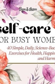 Gifts for Women: Self Care for Busy Women: 40 Simple, Daily, Science-Backed Exercises for Health, Happiness, and Harmony for Friend, Mom, Christmas, Birthday cover image