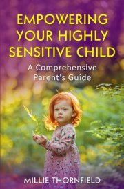 Empowering Your Highly Sensitive Child: A Comprehensive Parent's Guide (Parenting Skills) cover image