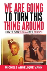 We Are Going to Turn This Thing Around: How to Turn Trauma into Triumph cover image