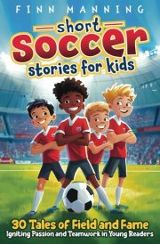 Short Soccer Stories for Kids: 30 Tales of Field and Fame Igniting Passion and Teamwork in Young Readers (Adventures for Extraordinary Children) cover image