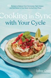Cooking in Sync with Your Cycle 60 Recipes to Balance Your Hormones, Fight Fatigue and Feel Better in Your Body During Every Phase cover image