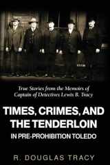 Times, Crimes and the Tenderloin in Pre-Prohibition Toledo True Stories from the Memoirs of Captain of Detectives Lewis B. Tracy cover image
