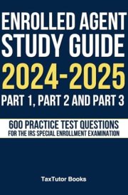 Enrolled Agent Study Guide 2024-2025: 600 Practice Test Questions for The IRS Special Enrollment Examination Part 1, Part 2 and Part 3 | 6 Exam Simulations | Answer Sheets Included cover image