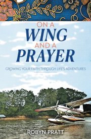 On a Wing and a Prayer Growing Your Faith Through Life's Adventures cover image