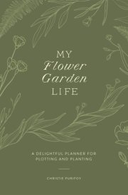 My Flower Garden Life A Delightful Planner for Plotting and Planting cover image