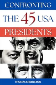 Confronting the 45 USA Presidents: Secrets and Strategies of America's Leaders - A Comprehensive Look at Every U.S. President, Their Triumphs, Failures, and Lasting Impact cover image