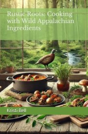 Rustic Roots: Cooking with Wild Appalachian Ingredients cover image