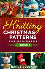 Knitting Christmas Patterns for beginners 3 Books in 1:: 50+ Easy and Cute Projects to Make Your Home Festive. Plus, 3 Special Bonuses Inside! cover image