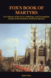 FOX'S BOOK OF MARTYRS: Or A History of the Lives, Sufferings, and Triumphant Deaths of the Primitive Protestant Martyrs cover image