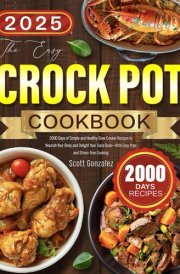 The Easy Crock Pot Cookbook for Beginners: 2000 Days of Simple and Healthy Slow-Cooker Recipes to Nourish Your Body and Delight Your Taste Buds—With Easy Prep and Stress-Free Cooking cover image