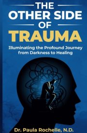 The Other Side of Trauma Illuminating the Profound Journey from Darkness to Healing cover image