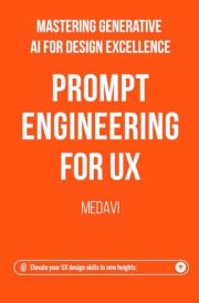 Prompt Engineering for UX - Mastering Generative AI for Design Excellence Elevate Your UX Design Skills to New Heights cover image