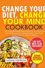 Change Your Diet, Change Your Mind Cookbook: 100+ Brain-Boosting Recipes Inspired by Dr. Georgia Ede M.D. to Improve Mood, Reduce Anxiety and Enhance Mental Clarity for Lifelong Wellness cover image