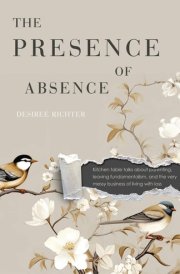 The Presence of Absence Kitchen table talks about parenting, leaving fundamentalism, and the very messy business of living with loss cover image