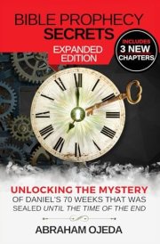 Bible Prophecy Secrets Expanded Edition Unlocking the Ancient Mystery of Daniel's 70 Weeks that was Sealed Until the Time of the End cover image