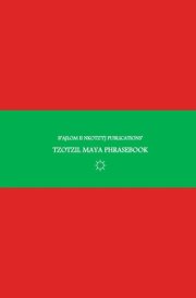 B'ajlom Ii Nkotz'i'j Publications' Tzotzil Maya Phrasebook - Ideal for Traveling Around Central Chiapas in Southeastern Mexico cover image