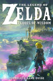 The Legend of Zelda Echoes of Wisdom Complete Game Guide cover image