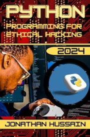 Python programming for Ethical Hacking 2024: A Practical Guide to Developing Exploits and Defense Mechanisms cover image