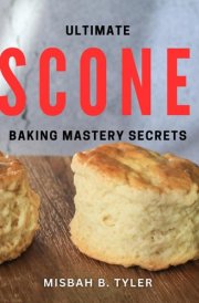 Ultimate Scone Baking Mastery Secrets: Master the Art of Baking Perfect Scones with Expert Tips cover image