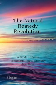 The Natural Remedy Revolution: a Guide to Cancer Treatments Your Doctor May Not Share cover image