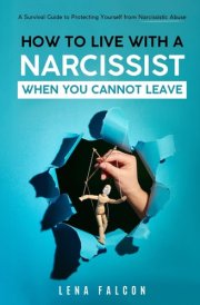 How to Live with a Narcissist When You Cannot Leave: A Survival Guide to Protecting Yourself from Narcissistic Abuse, Strategies for Setting Boundaries, Maintaining Your Peace, and Regaining Control cover image