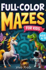 Full-Color Mazes for Kids Ages 4-8: Beautifully Illustrated and Colorful Maze Book for Boys and Girls 4-6, 6-8 years old, Simple and Easy Labyrinth Puzzles cover image
