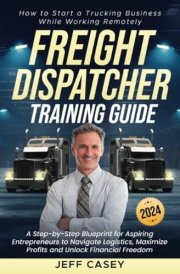 Freight Dispatcher Training Guide: How to Start a Trucking Business While Working Remotely cover image