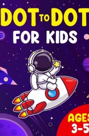 Dot to Dot for Kids Ages 3-5: Bold and easy Connect the Dots to Build Focus, Fine Motor Skills, and Early Learning Confidence for Boys and Girls. cover image