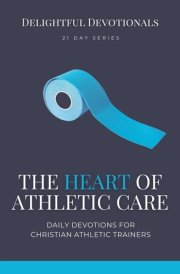 The Heart of Athletic Care - Daily Devotions for Christian Athletic Trainers cover image