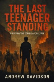 The Last Teenager Standing: Surviving The Zombie Apocalypse cover image