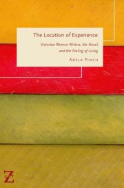 The Location of Experience Victorian Women Writers, the Novel, and the Feeling of Living cover image