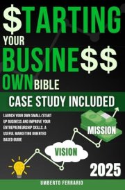 Starting Your Own Business Bible: Launch Your Own Small/Start Up Business and Improve Your Entrepreneurship Skills. A Useful Marketing Oriented Based Guide | Case Study Included cover image