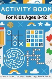 Activity Book for Kids Ages 8-12: Engaging Brain Teasers with Mazes, Dot-to-Dot, Logic Puzzles, Word Shearches, Crosswords, Sudoku, and More cover image