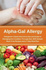 Alpha-Gal Allergy A Beginner's Quick Start Overview and Guide to Managing the Condition Through Diet, with Sample Meat-Free Recipes and a 7-Day Meal Plan cover image