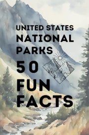 National Parks Fun Facts: 50 Fun Facts about United States National Parks (The Little Park Explorers Collections) cover image