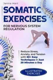 Somatic Exercises for Nervous System Regulation: Reduce Stress, Anxiety, and Tension with 50+ Easy Techniques in Just 20 Minutes a Day cover image
