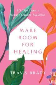 Make Room for Healing 40 Tips from a Breast Cancer Survivor cover image